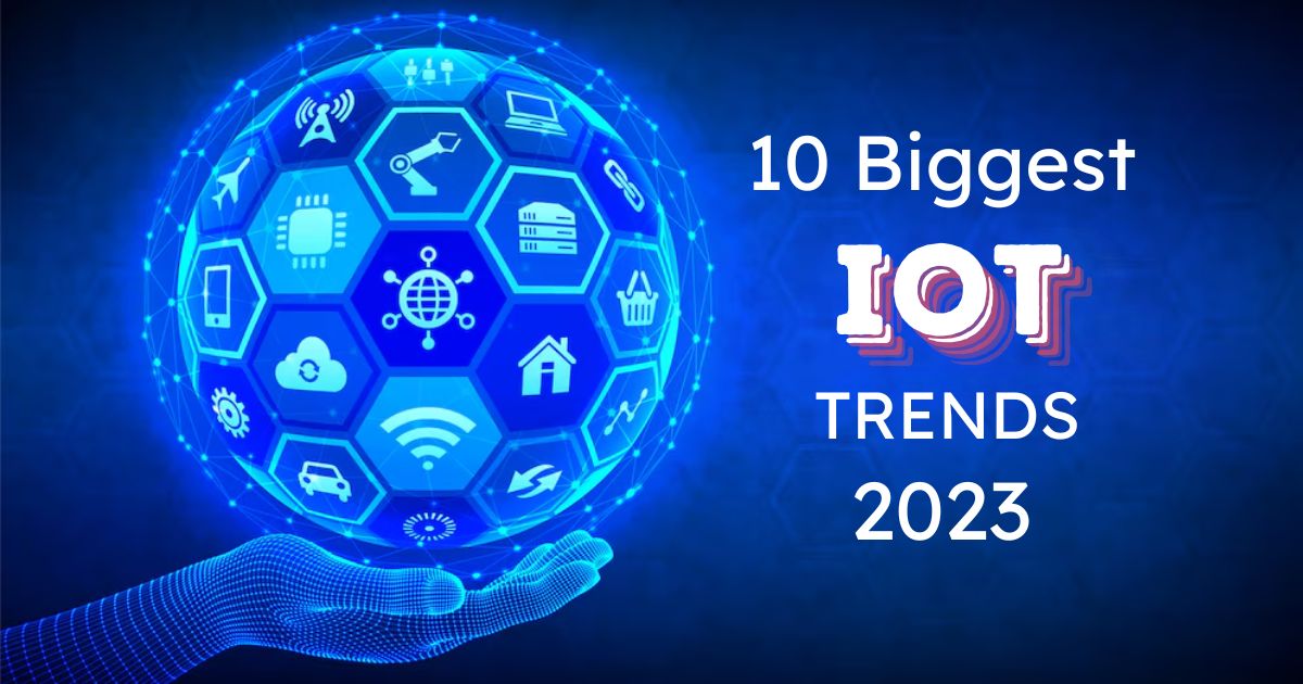 Biggest IoT Trends: Top 10 to Watch in 2023