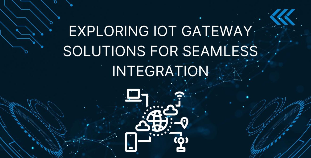 Exploring IoT Gateway Solutions for Seamless Integration