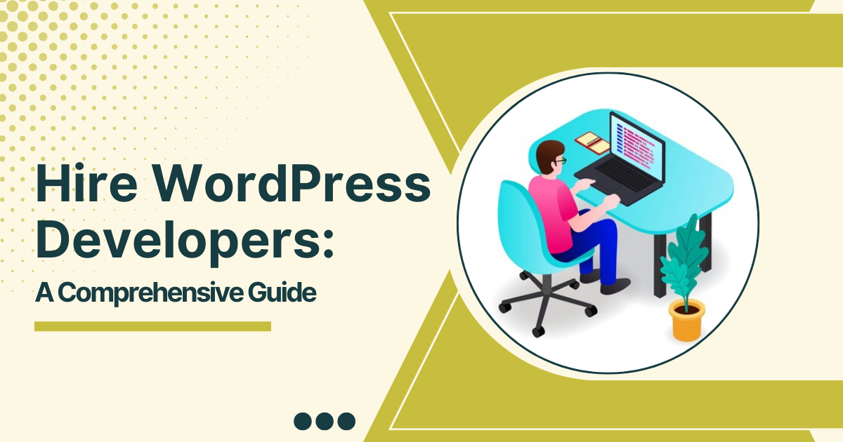 Hire WordPress Developers: A Comprehensive Guide