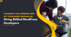 Transform Your Website with IoT-Connected Features by Hiring Skilled WordPress Developers